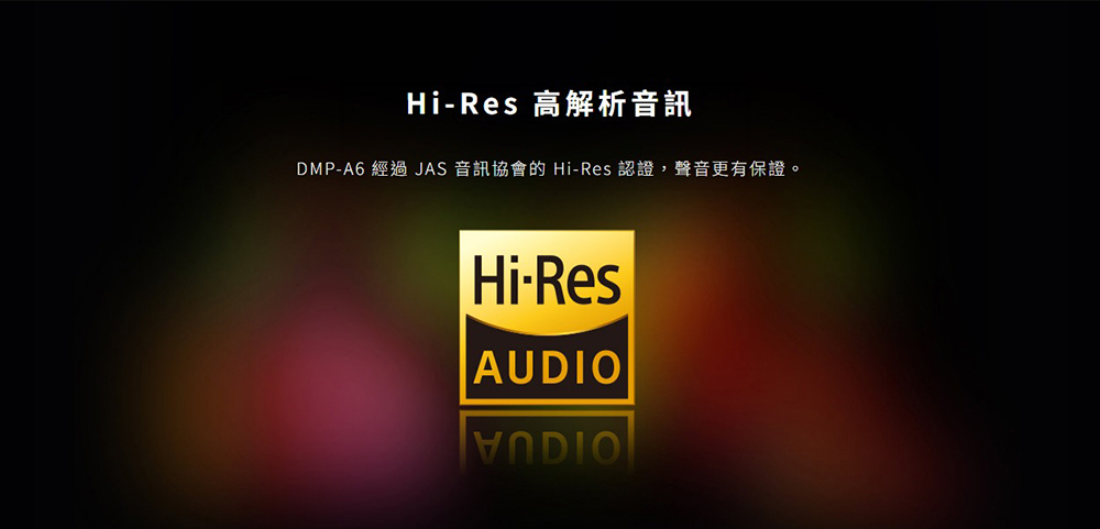 Res 高解析音訊DMP-A6 經過 JAS 音訊協會的 Hi-Res 認證,聲音更有保證。Hi-ResAUDIO
