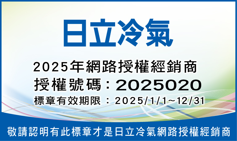 日立冷氣2025年網路授權經銷商授權號碼:2025020標章有效期限:2025/1/1~12/31敬請認明有此標章才是日立冷氣網路授權經銷商