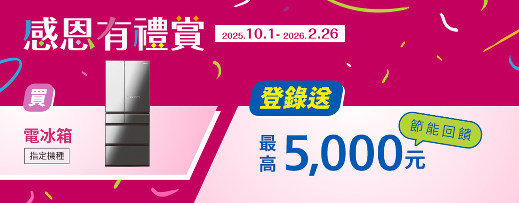 感恩有禮賞買電冰箱指定機種2025.10.1-2026.2.26登錄送節能回饋5,000