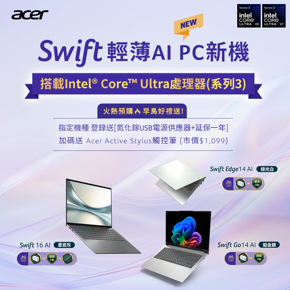acerNEWSeries 3intelSeries 3intelULTRA X9 ULTRA X7Swift輕薄AI PC新機搭載Intel® Core Ultra處理器(系列3)火熱預購 早好禮送!指定機種 登錄送[氮化鎵USB電源供應器+延保一]加碼送 Acer Active Stylus觸控筆 (市價$1,099)Swift 16 延保星岩灰Swift Edge14 極光白延保年Swift Go14 Al延保1年鉑金銀